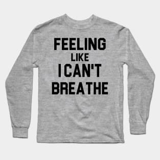 Feeling like i can't breathe Long Sleeve T-Shirt